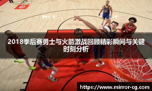 2018季后赛勇士与火箭激战回顾精彩瞬间与关键时刻分析