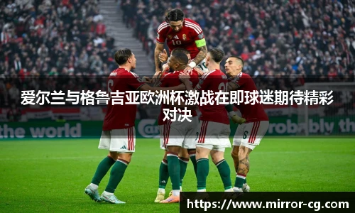 爱尔兰与格鲁吉亚欧洲杯激战在即球迷期待精彩对决