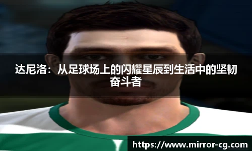达尼洛：从足球场上的闪耀星辰到生活中的坚韧奋斗者