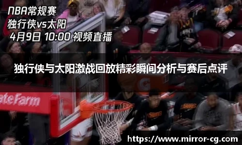 独行侠与太阳激战回放精彩瞬间分析与赛后点评