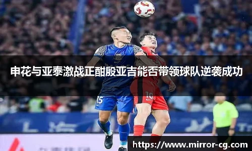 申花与亚泰激战正酣殷亚吉能否带领球队逆袭成功
